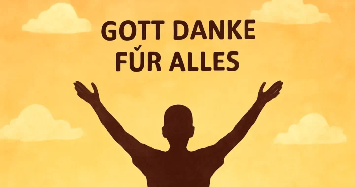 Gott danke für alles: Die Kraft der täglichen Dankbarkeit
