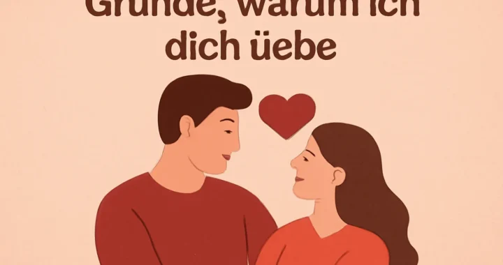 Gründe warum ich dich liebe: 10 bewegende Gründe, die unsere Beziehung stärken